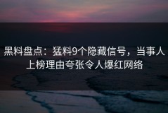 黑料盘点：猛料9个隐藏信号，当事人上榜理由夸张令人爆红网络