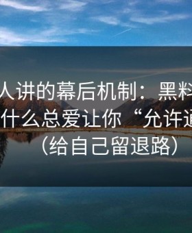 不太有人讲的幕后机制：黑料网页版弹窗为什么总爱让你“允许通知”？（给自己留退路）