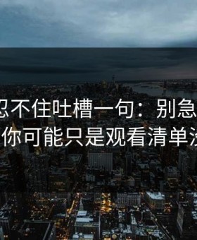 我真的忍不住吐槽一句：别急着吐槽51网，你可能只是观看清单没调对