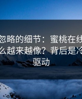 很多人忽略的细节：蜜桃在线观看封面为什么越来越像？背后是冷启动在驱动